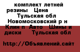 комплект летней резины › Цена ­ 10 000 - Тульская обл., Новомосковский р-н, Клин п. Авто » Шины и диски   . Тульская обл.